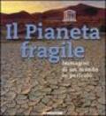 Il Pianeta fragile. Immagini di un mondo in pericolo