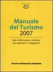 Manuale del turismo 2007. Dati, informazioni, indirizzi per operatori e viaggiatori