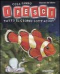 Cosa fanno i pesci tutto il giorno sott'acqua? Ediz. illustrata