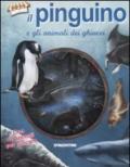 Il pinguino e gli animali dei ghiacci. Ediz. illustrata. Con gadget