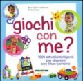 Giochi con me? 1001 attività intelligenti per divertirti con il tuo bambino. Ediz. illustrata