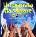 Un pianeta da salvare. Guida al cambiamento climatico. Ediz. illustrata