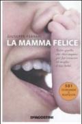 La mamma felice. Tutto quello che devi sapere per far crescere al meglio il tuo bebè