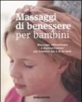 Massaggi di benessere per bambini. Massaggi, riflessologia e digitopressione per i bambini dai 4 ai 12 anni. Ediz. illustrata