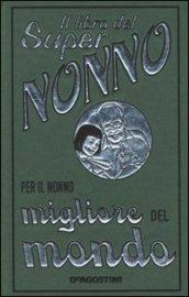 Il libro del super nonno. Per il nonno migliore del mondo