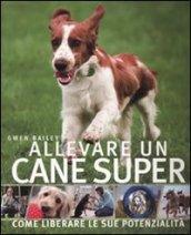 Allevare un cane super. Ediz. illustrata