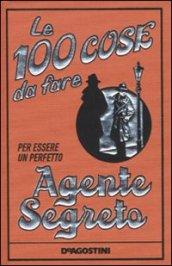 Le 100 cose da fare per essere un perfetto agente segreto. Ediz. illustrata