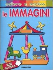 Le immagini. La mia prima scuola. Coloro e scrivo. Ediz. illustrata