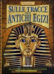 Sulle tracce degli antichi egizi. Ediz. illustrata