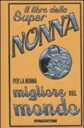 Il libro della super nonna. Per la nonna migliore del mondo