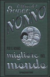 Il libro del super nonno. Per il nonno migliore del mondo