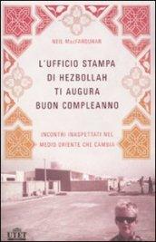 L'ufficio stampa di Hezbollah ti augura buon compleanno. Incontri inaspettati nel Medio Oriente che cambia