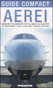 Aerei. Conoscere e riconoscere tutti gli aerei ed elicotteri più importanti, civili e militari, storici ed attuali (Guide compact)