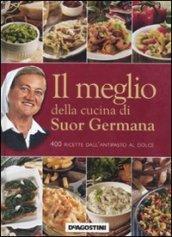 Il meglio della cucina di suor Germana. 400 ricette dall'antipasto al dolce