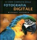 Il libro completo della fotografia digitale. Ediz. illustrata