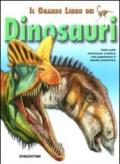 Il grande libro dei dinosauri. Tutto sulle mostruose creature che popolarono il mondo preistorico. Ediz. illustrata