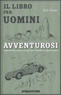 Il libro per uomini avventurosi. Vivere all'aria aperta: consigli utili e tecniche di sopravvivenza