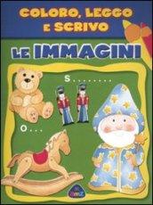 Le immagini. Coloro, leggo e scrivo. Ediz. illustrata