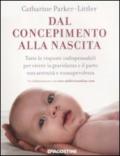 Dal concepimento alla nascita. Tutte le risposte indispensabili per vivere la gravidanza e il parto con serenità e consapevolezza