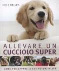 Allevare un cucciolo super. Come sviluppare le sue potenzialità