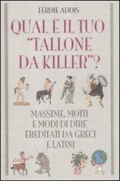 Qual è il tuo «tallone da killer»? Massime, motti e modi di dire ereditati da greci e latini