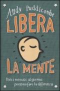 Libera la mente. Dieci minuti al giorno possono fare la differenza