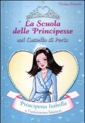 Principessa Isabella e l'unicorno bianco. La scuola delle principesse nel castello di Perla