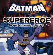 Batman. The brave and the bold. Supereroe. Armi, mosse, poteri. Ediz. illustrata