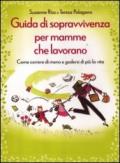 Guida di sopravvivenza per mamme che lavorano. Come correre di meno e godersi di più la vita