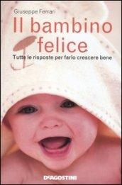 Il bambino felice. Tutte le risposte per farlo crescere bene