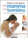 Il libro completo della mamma e del bambino. Una guida pratica indispensabile per ogni genitore