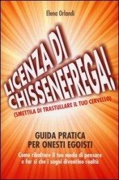 Licenza di «chissenefrega!». Guida pratica per onesti egoisti