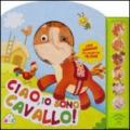 Ciao, io sono cavallo! Libro sonoro. Ediz. illustrata. Con gadget