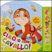 Ciao, io sono cavallo! Libro sonoro. Ediz. illustrata. Con gadget