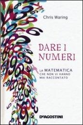 Dare i numeri. La matematica che non vi hanno mai raccontato