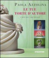 Le tue torte d'autore. L'arte del cake design. Ediz. illustrata