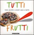 Tutti frutti. Torte, crostate e dessert a base di frutta