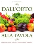 Dall'orto alla tavola. Come coltivare frutta e ortaggi mese per mese