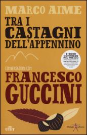 Tra i castagni dell'Appennino. Conversazioni con Francesco Guccini