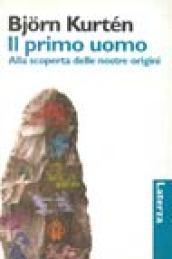 Il primo uomo. Alla scoperta delle nostre origini