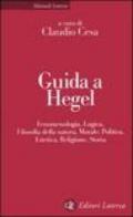 Guida a Hegel. Fenomenologia, logica, filosofia della natura, morale, politica, estetica, religione, storia