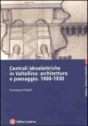 Centrali idroelettriche in Valtellina: architettura e paesaggio. 1900-1930