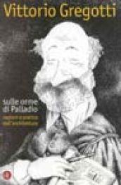 Sulle orme di Palladio. Ragioni e pratica dell'architettura