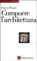 Comporre l'architettura. Ediz. illustrata