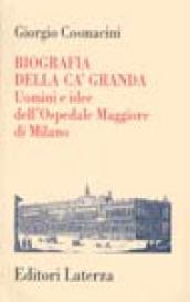 Biografia della Ca' Granda. Uomini e idee dell'Ospedale Maggiore di Milano