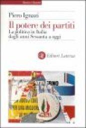 Il potere dei partiti. La politica in Italia dagli anni Sessanta a oggi