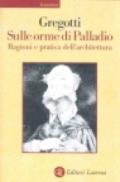 Sulle orme di Palladio. Ragioni e pratica dell'architettura