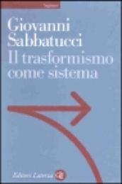 Il trasformismo come sistema. Saggio sulla storia politica dell'Italia unita