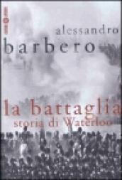 La battaglia. Storia di Waterloo