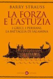 La forza e l'astuzia. I greci, i persiani, la battaglia di Salamina